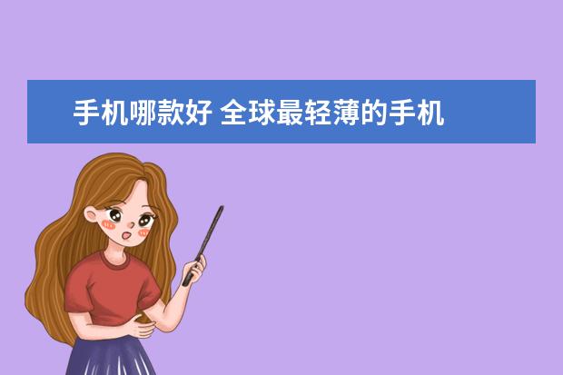 手机哪款好 全球最轻薄的手机