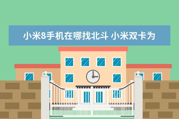 小米8手机在哪找北斗 小米双卡为什么只有一个能用