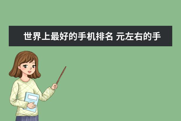 世界上最好的手机排名 元左右的手机哪款好