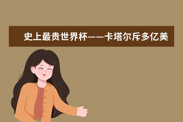 史上最贵世界杯——卡塔尔斥多亿美元巨资打造 马拉多纳“上帝之手”诞生