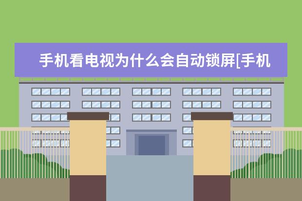 手机看电视为什么会自动锁屏[手机看电视为什么会自动锁屏呢] 投屏怎么关闭手机声音
