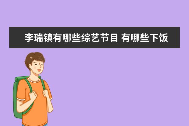 李瑞镇有哪些综艺节目 有哪些下饭的神综艺值得推荐?