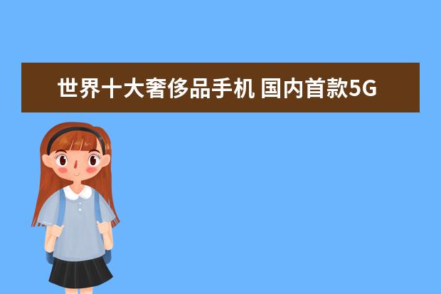 世界十大奢侈品手机 国内首款5G手机开售