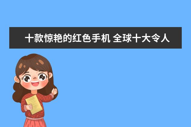 十款惊艳的红色手机 全球十大令人咋舌的奢华手机排行榜