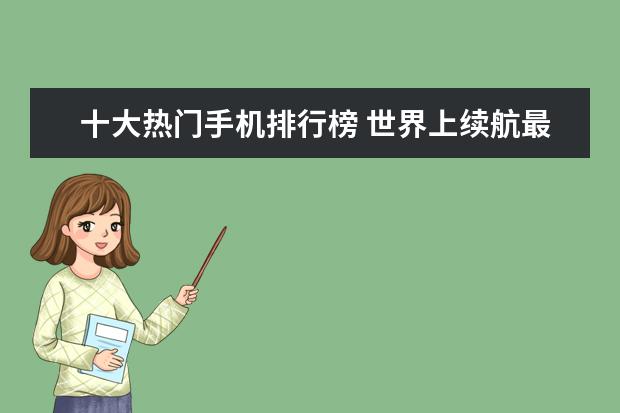 十大热门手机排行榜 世界上续航最强的十大手机