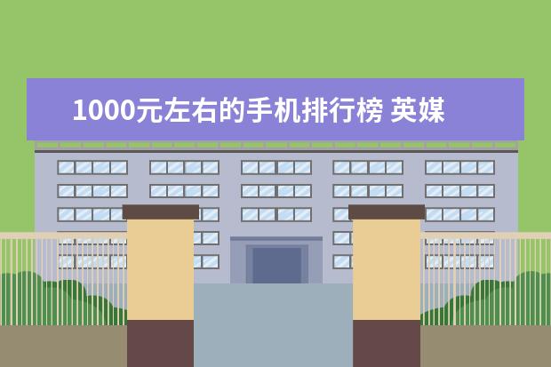 1000元左右的手机排行榜 英媒体评出度十大旗舰手机