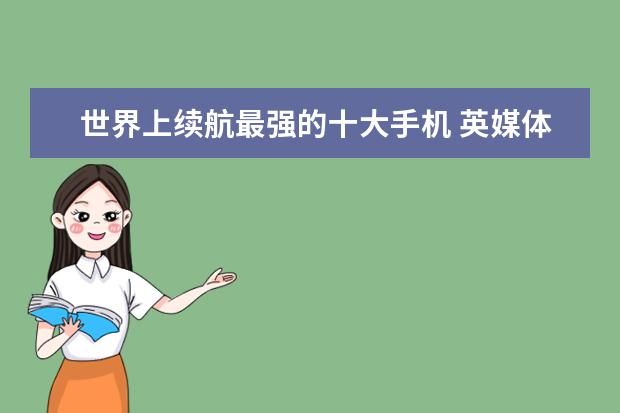 世界上续航最强的十大手机 英媒体评出度十大旗舰手机
