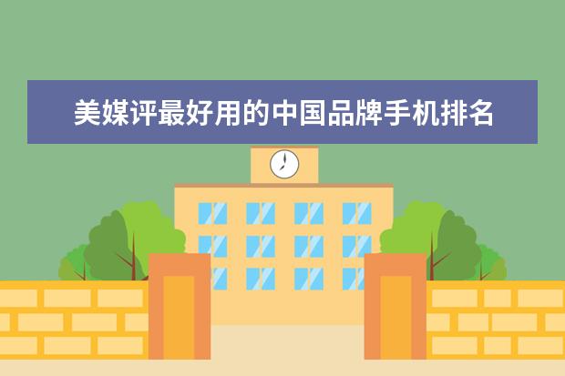 美媒评最好用的中国品牌手机排名 世界上最畅销的10款智能手机排行榜