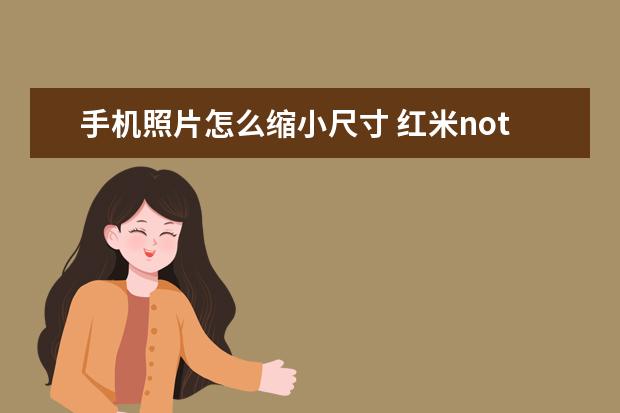手机照片怎么缩小尺寸 红米note10pro后壳什么材质[红米note10和红米note10pro手机壳]
