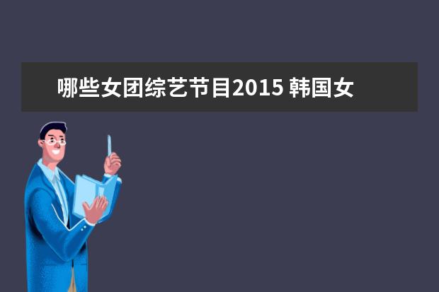 哪些女团综艺节目2015 韩国女团有哪些