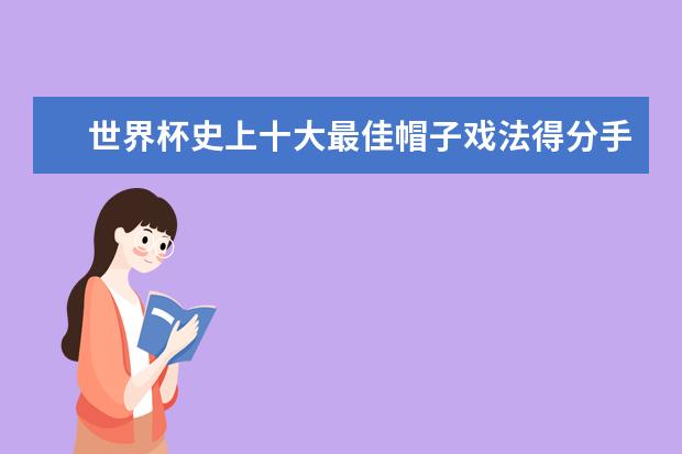 世界杯史上十大最佳帽子戏法得分手 世界杯七大纪录