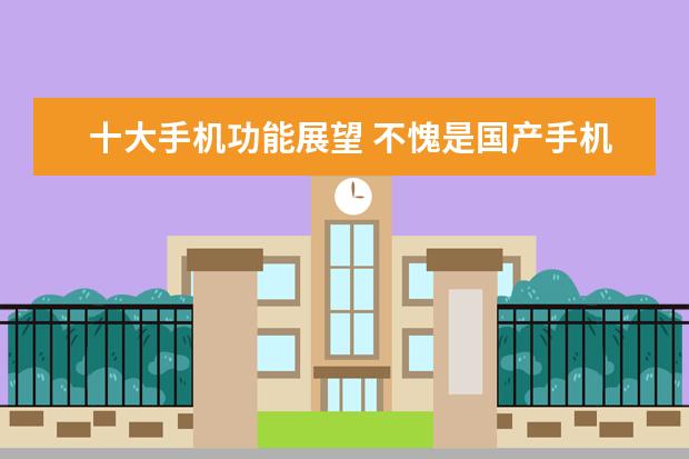 十大手机功能展望 不愧是国产手机曾经的一哥