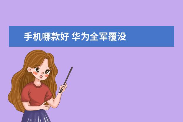 手机哪款好 华为全军覆没