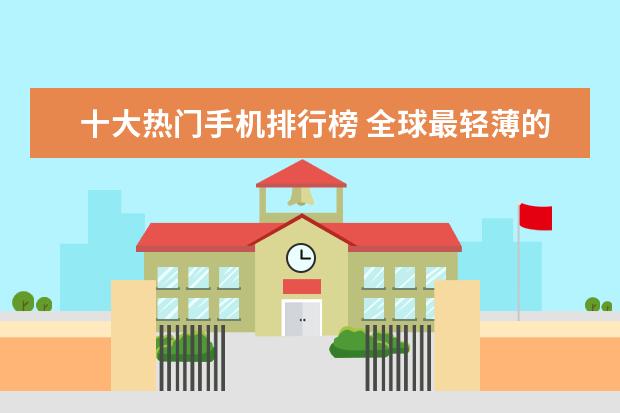 十大热门手机排行榜 全球最轻薄的手机
