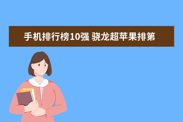 手机排行榜10强 骁龙超苹果排第一