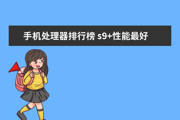 手机处理器排行榜 s9+性能最好