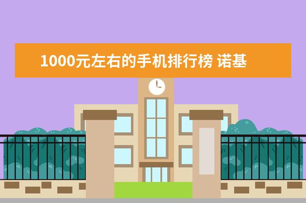 1000元左右的手机排行榜 诺基亚最火的十款机型