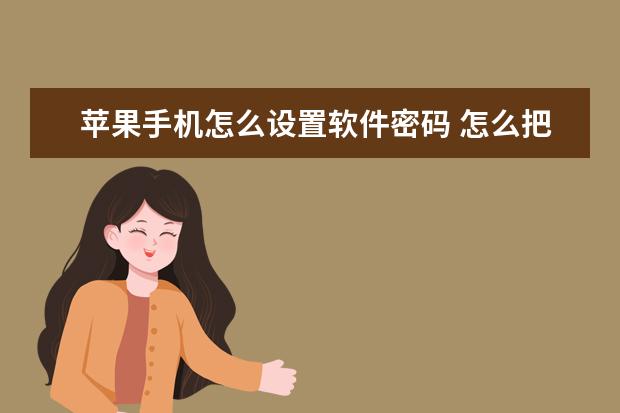 苹果手机怎么设置软件密码 怎么把手机屏幕映射在电脑屏幕[将手机屏幕投射到电脑]