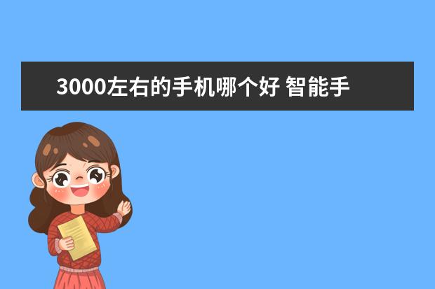 3000左右的手机哪个好 智能手机品牌排行榜