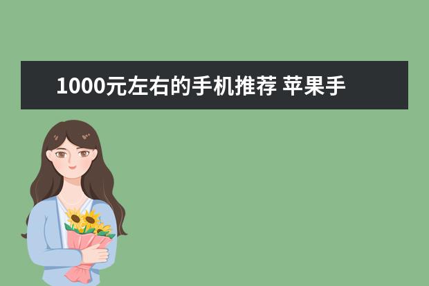 1000元左右的手机推荐 苹果手机占据三位