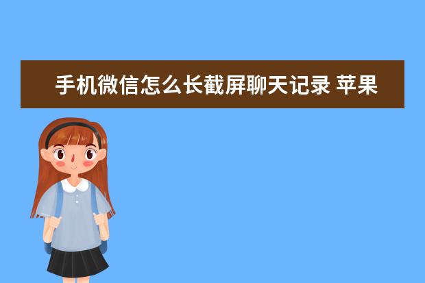 手机微信怎么长截屏聊天记录 苹果手机总是跳屏怎么办