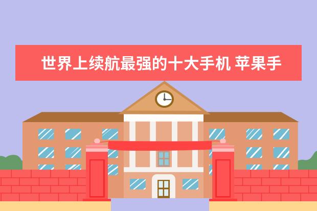 世界上续航最强的十大手机 苹果手机占据三位