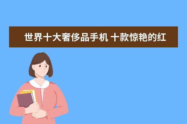 世界十大奢侈品手机 十款惊艳的红色手机
