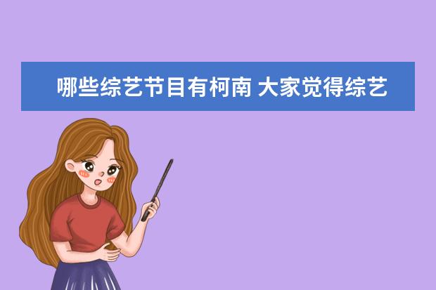 哪些综艺节目有柯南 大家觉得综艺感最强的明星都有谁?