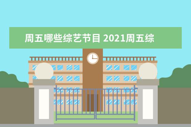 周五哪些综艺节目 2021周五综艺节目有哪些