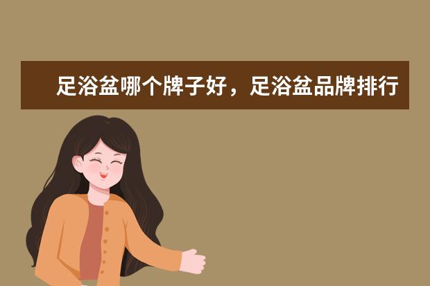 足浴盆哪个牌子好，足浴盆品牌排行榜 最著名的电子鼓十大排行榜