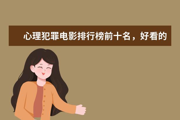 心理犯罪电影排行榜前十名，好看的心理犯罪电影有哪些 校园爱情电影排行榜前十名