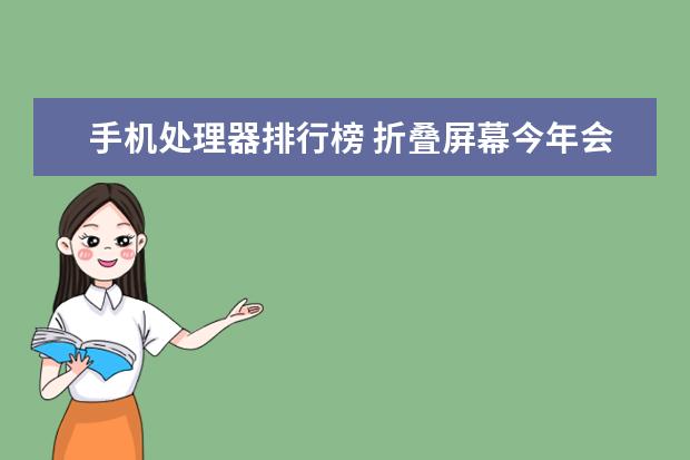 手机处理器排行榜 折叠屏幕今年会来吗