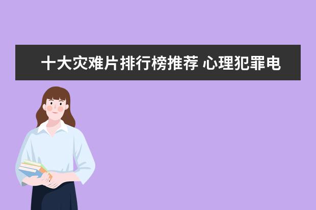 十大灾难片排行榜推荐 心理犯罪电影排行榜前十名，好看的心理犯罪电影有哪些