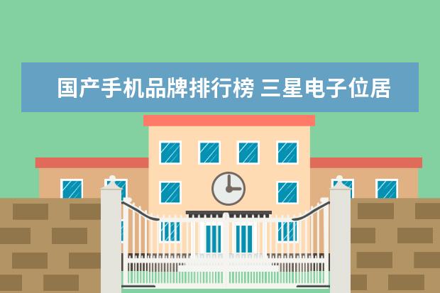国产手机品牌排行榜 三星电子位居第一