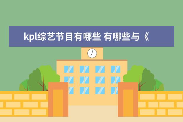 kpl综艺节目有哪些 有哪些与《王者荣耀》有关的综艺节目?