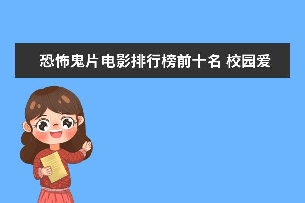 恐怖鬼片电影排行榜前十名 校园爱情电影排行榜前十名