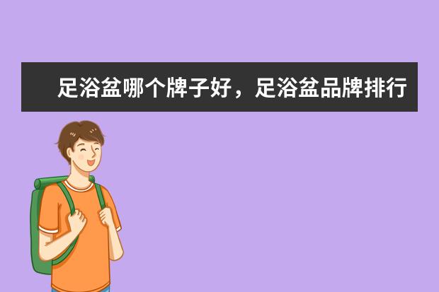 足浴盆哪个牌子好，足浴盆品牌排行榜