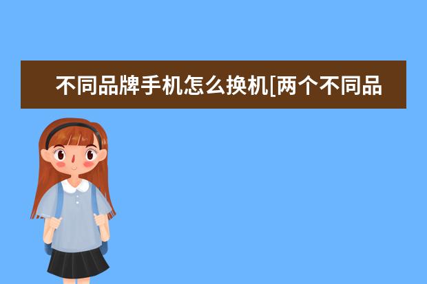 不同品牌手机怎么换机[两个不同品牌手机怎么换机] 隔空投送怎么用[隔空投送怎么用华为手机]