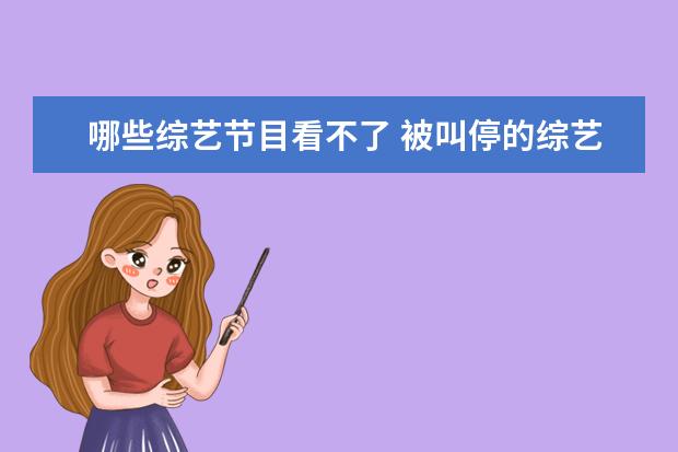 哪些综艺节目看不了 被叫停的综艺节目有哪些?