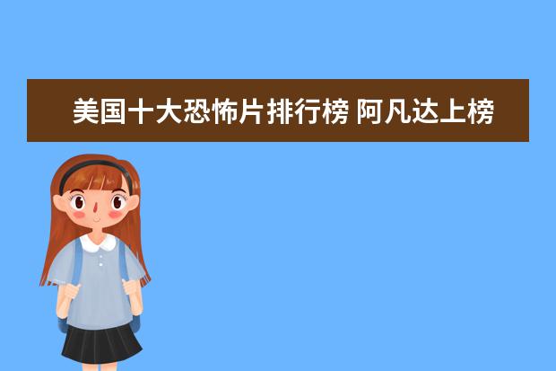 美国十大恐怖片排行榜 阿凡达上榜，都是高分经典之作