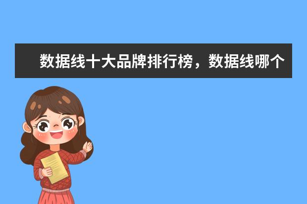 数据线十大品牌排行榜，数据线哪个品牌比较好