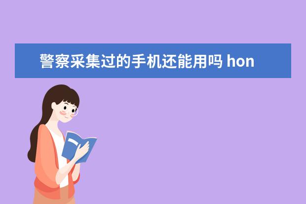 警察采集过的手机还能用吗 honor9x是什么手机型号[HONOR9X是什么手机]