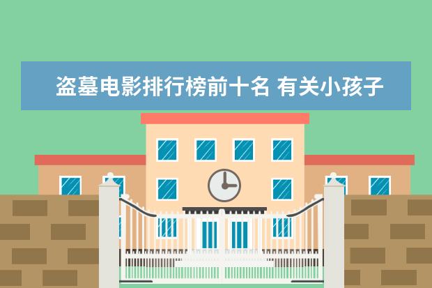 盗墓电影排行榜前十名 有关小孩子历险的电影排行榜：蕾梦娜和姐姐稳居排行榜第一