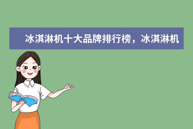 冰淇淋机十大品牌排行榜，冰淇淋机哪个品牌比较好 电压力锅什么牌子好，电压力锅品牌排行榜推荐