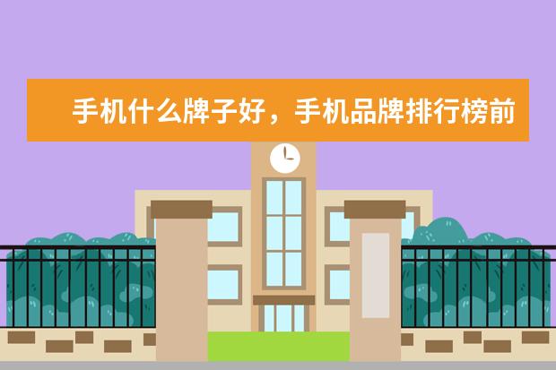 手机什么牌子好，手机品牌排行榜前十名 路由器十大品牌排行榜，路由器哪个品牌比较好