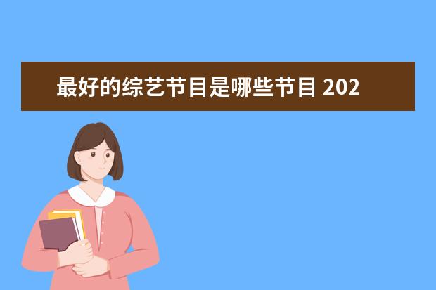 最好的综艺节目是哪些节目 2021年,你认为排名前十的综艺节目是哪些?