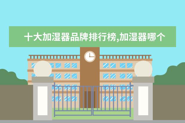 十大加湿器品牌排行榜,加湿器哪个牌子最好 电脑整机哪个牌子好，电脑整机品牌排行榜前十名