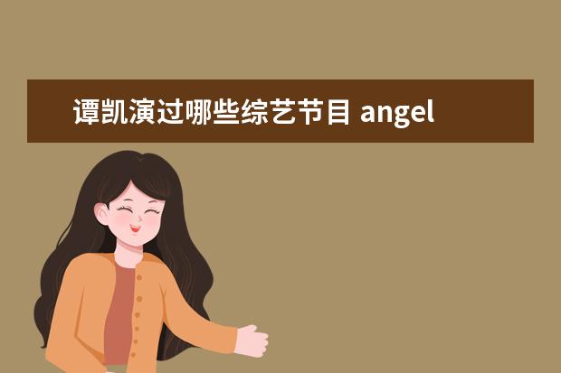 谭凯演过哪些综艺节目 angelababy演过的电视剧有哪些