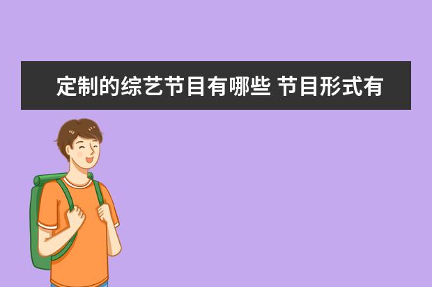 定制的综艺节目有哪些 节目形式有哪些