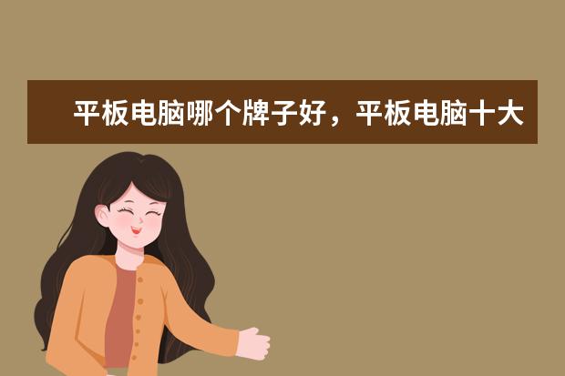 平板电脑哪个牌子好，平板电脑十大品牌排行榜 上网本有哪些品牌，上网本十大品牌排行榜
